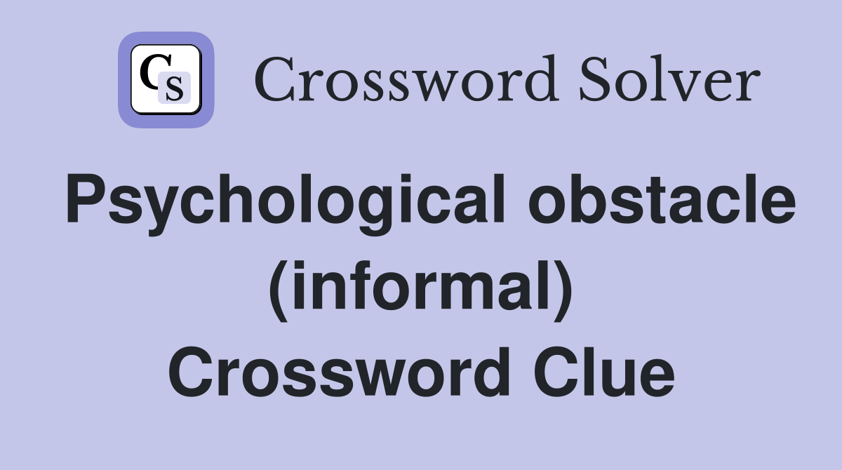 Psychological obstacle (informal) Crossword Clue