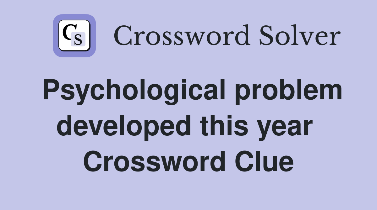 Psychological problem developed this year  Crossword Clue