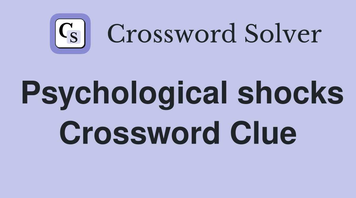 Psychological shocks Crossword Clue