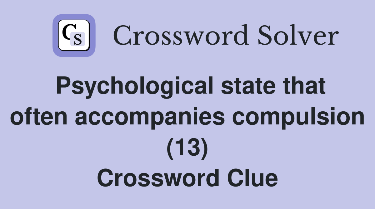Psychological state that often accompanies compulsion (13) Crossword Clue