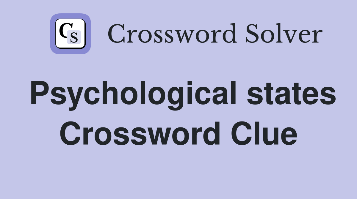Psychological states Crossword Clue