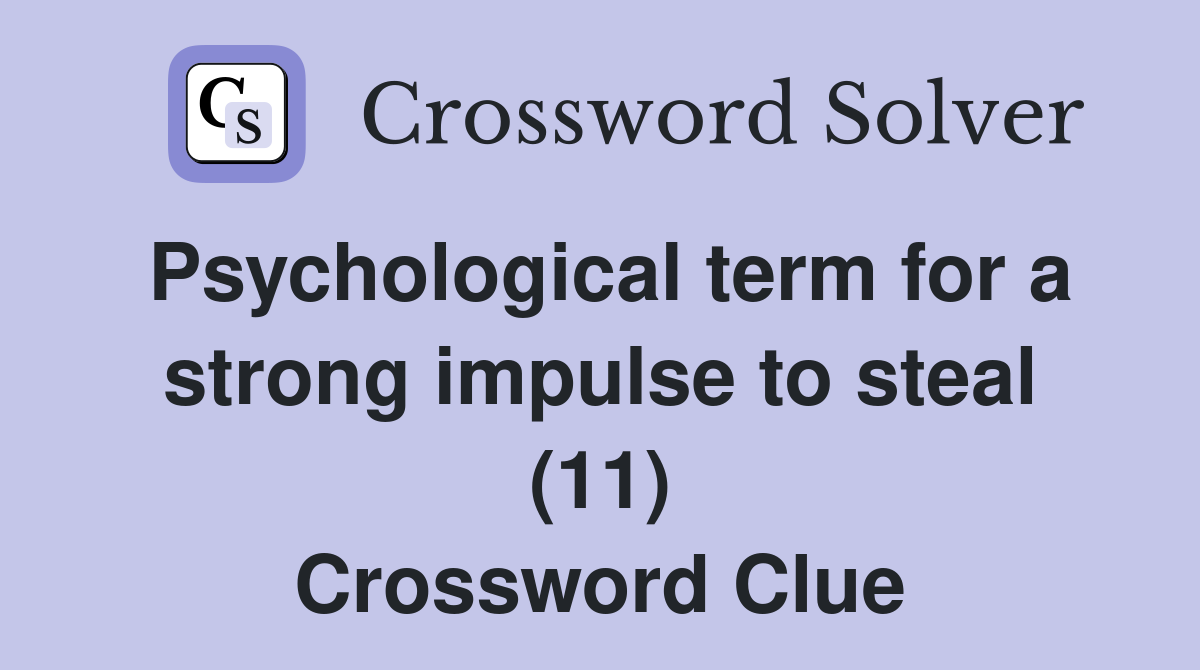 Psychological term for a strong impulse to steal (11) Crossword Clue