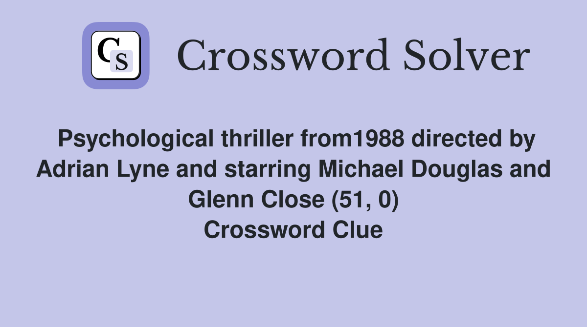 Psychological thriller from1988 directed by Adrian Lyne and starring Michael Douglas and Glenn Close (51, 0) Crossword Clue