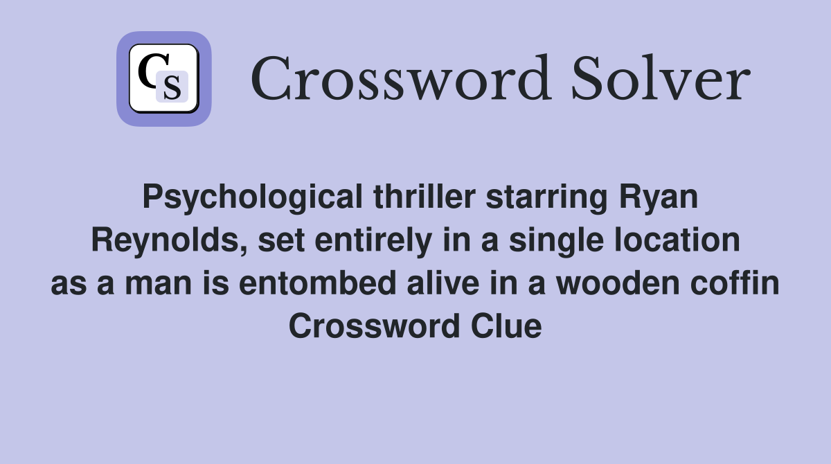 Psychological thriller starring Ryan Reynolds, set entirely in a single location as a man is entombed alive in a wooden coffin Crossword Clue