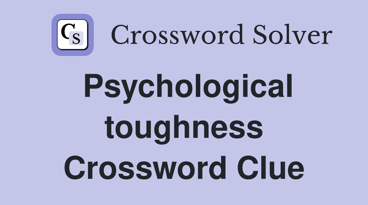 Psychological toughness Crossword Clue