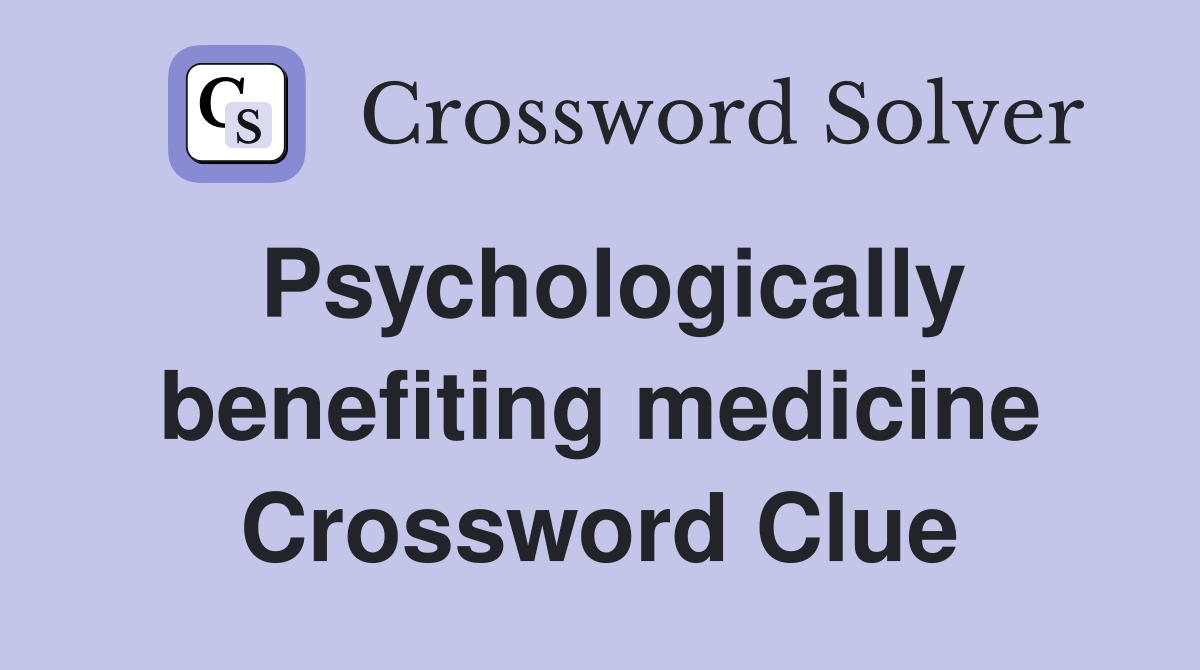 Psychologically benefiting medicine Crossword Clue