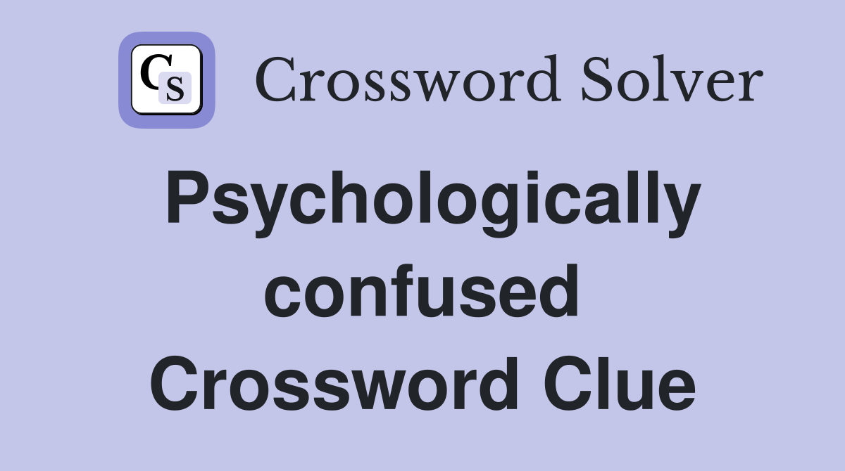 Psychologically confused Crossword Clue