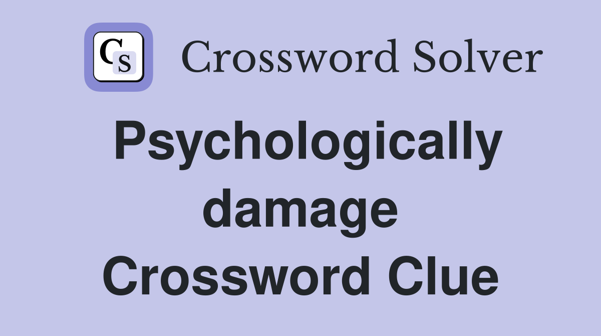 Psychologically damage Crossword Clue