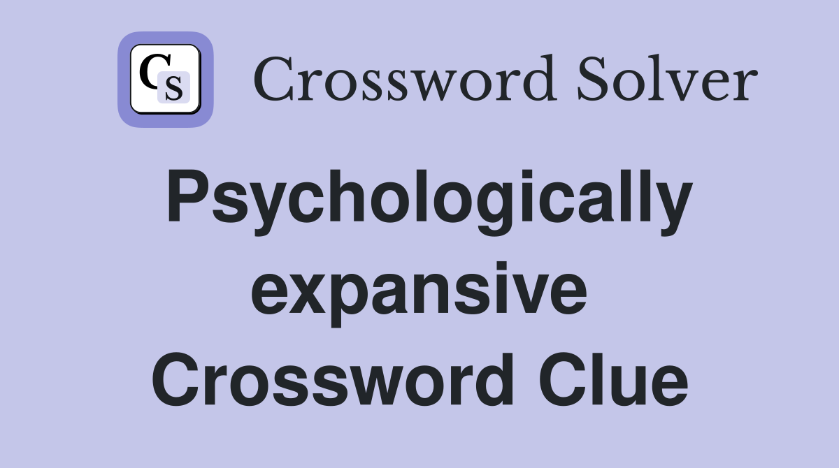 Psychologically expansive Crossword Clue