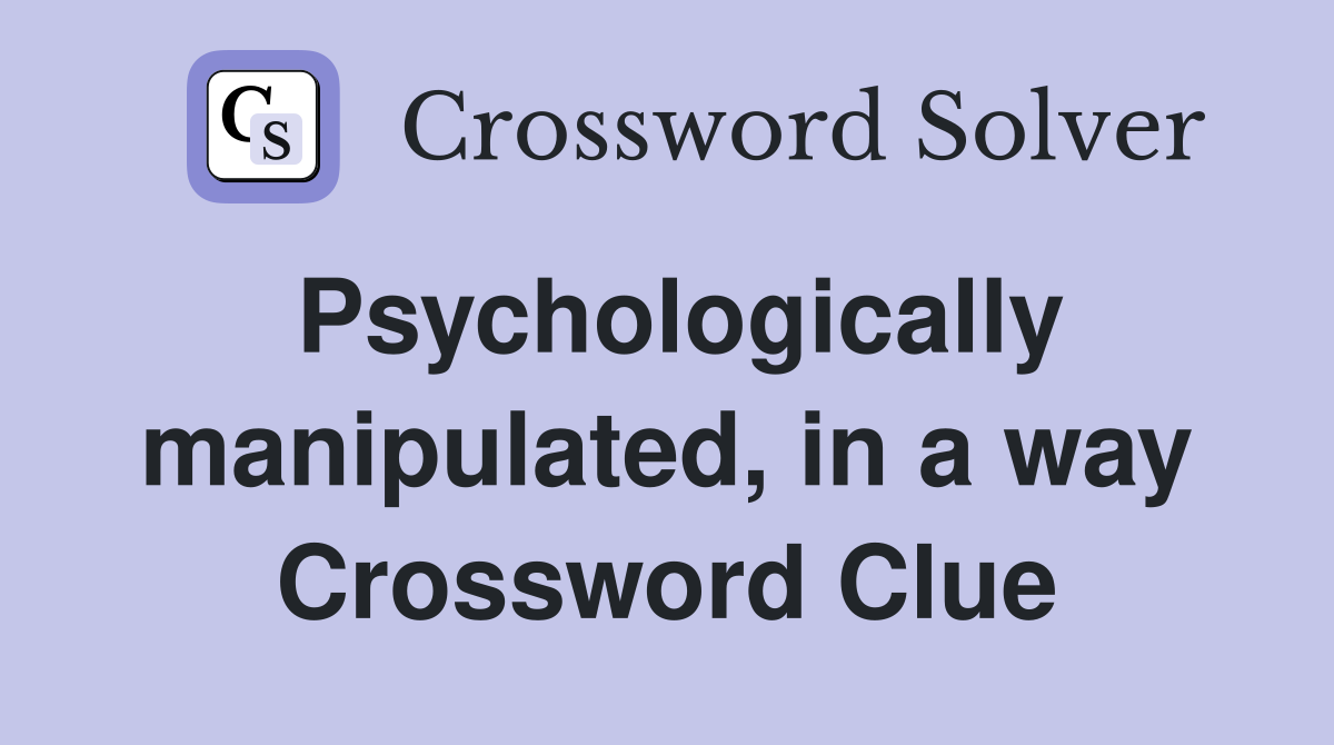 Psychologically manipulated, in a way Crossword Clue