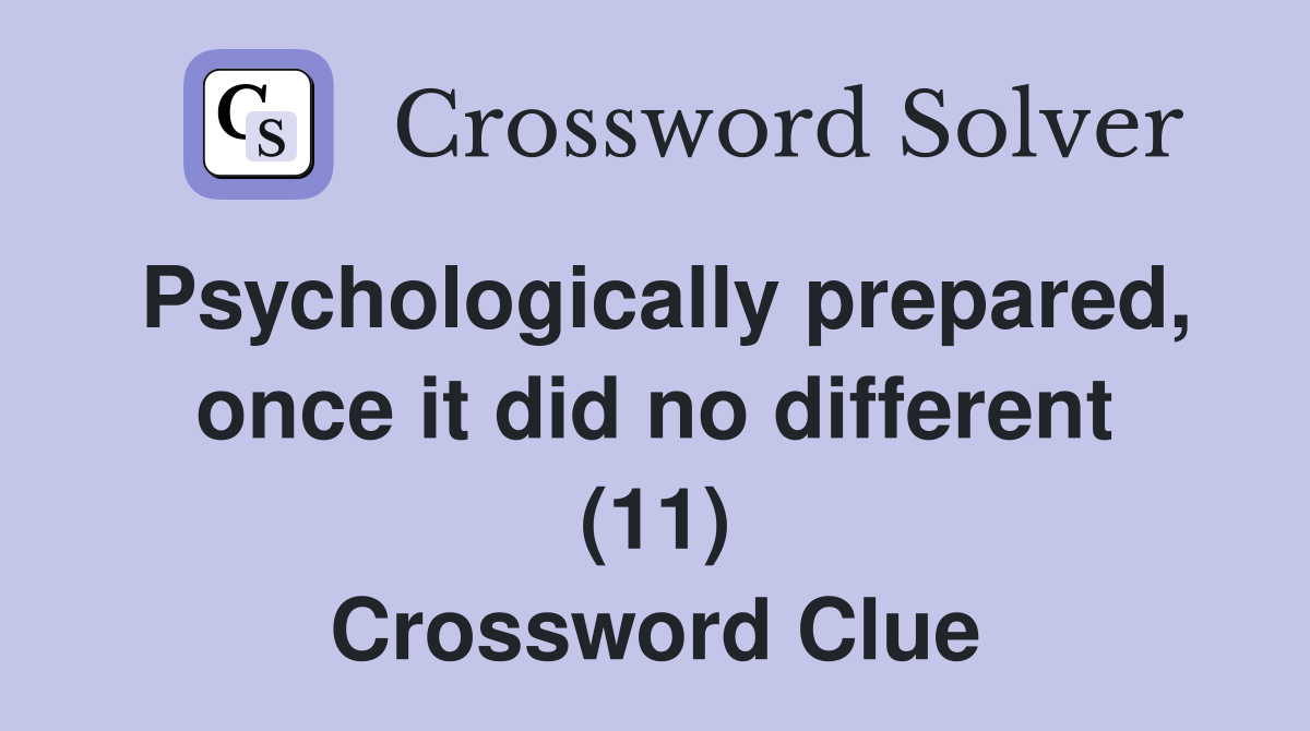 Psychologically prepared, once it did no different (11) Crossword Clue