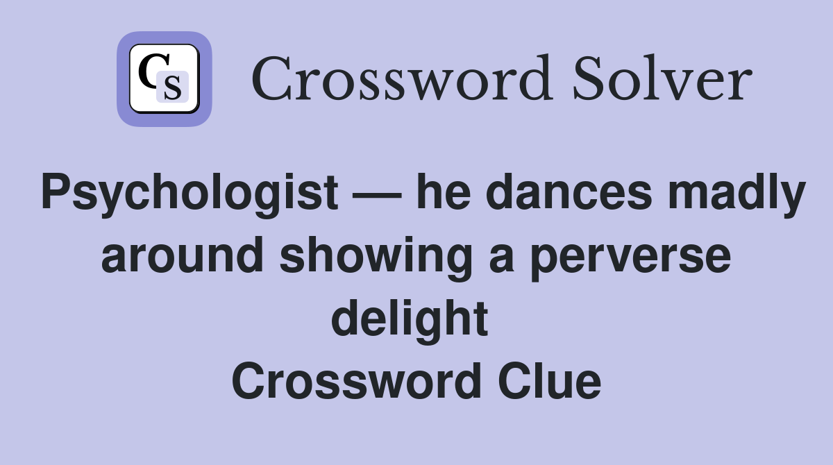 Psychologist — he dances madly around showing a perverse delight  Crossword Clue