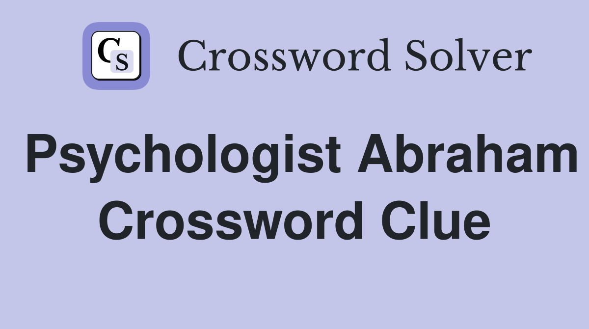 Psychologist Abraham Crossword Clue