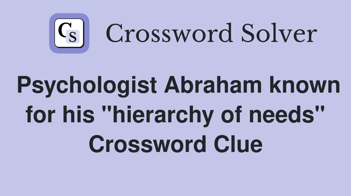 Psychologist Abraham known for his "hierarchy of needs" Crossword Clue