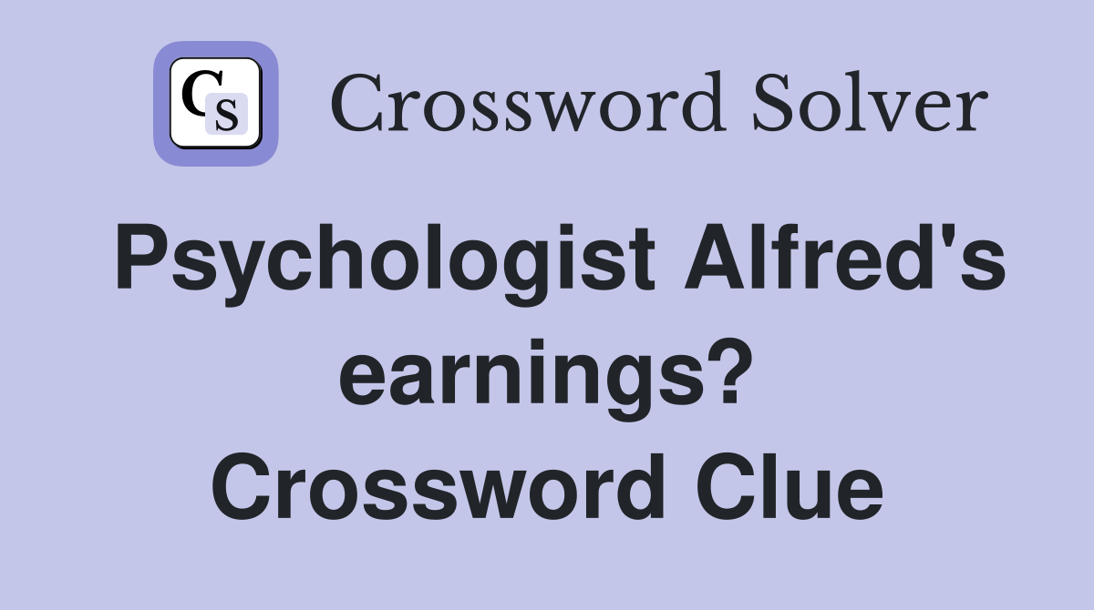 Psychologist Alfred's earnings? Crossword Clue