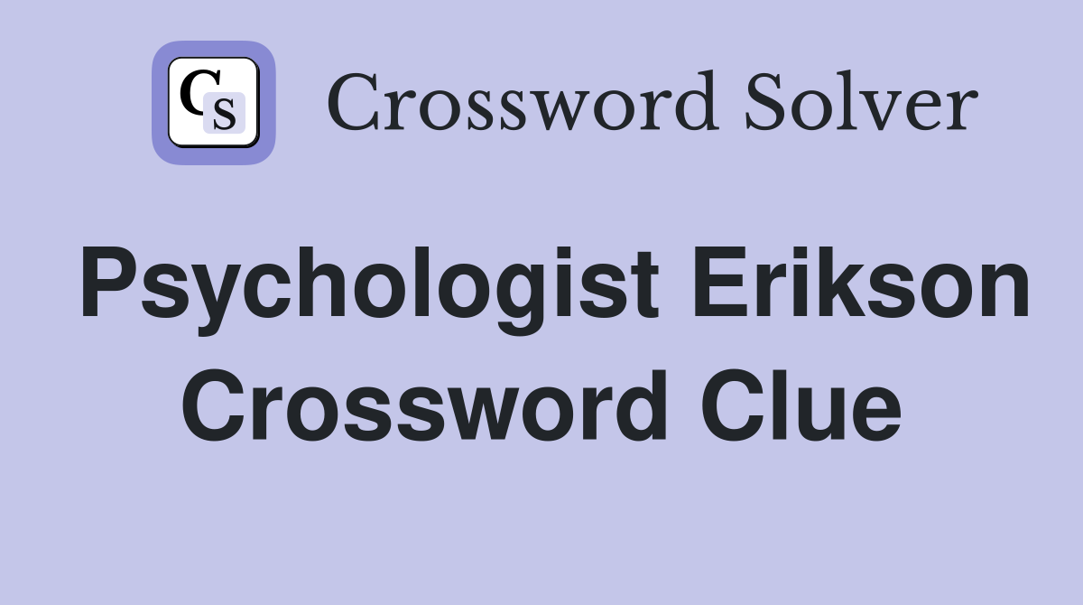 Psychologist Erikson Crossword Clue