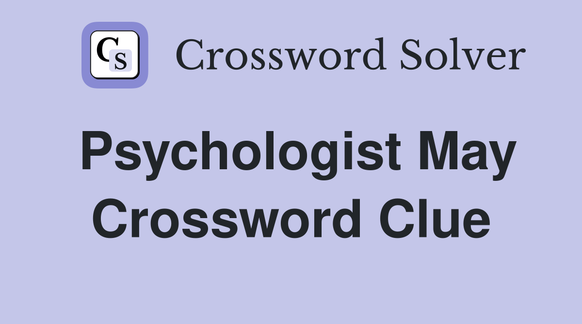 Psychologist May Crossword Clue