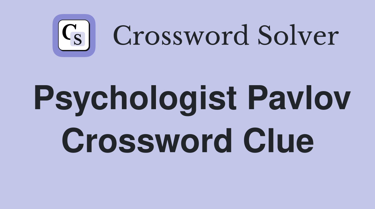 Psychologist Pavlov Crossword Clue