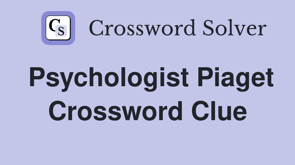 Psychologist Piaget Crossword Clue