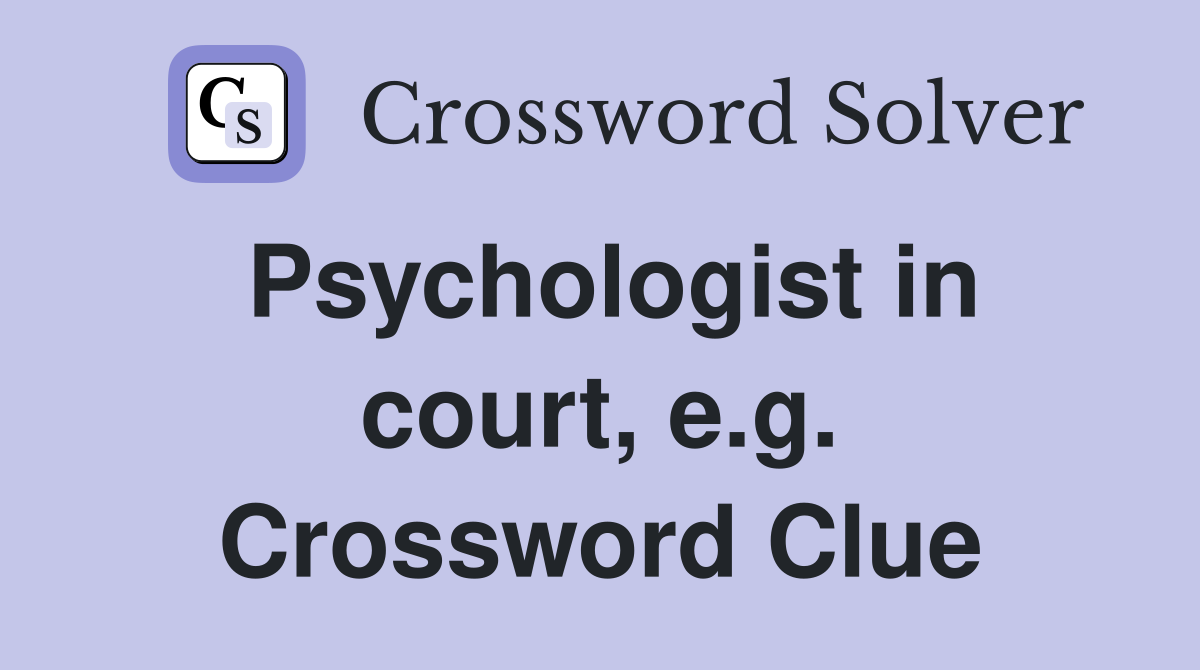 Psychologist in court, e.g. Crossword Clue