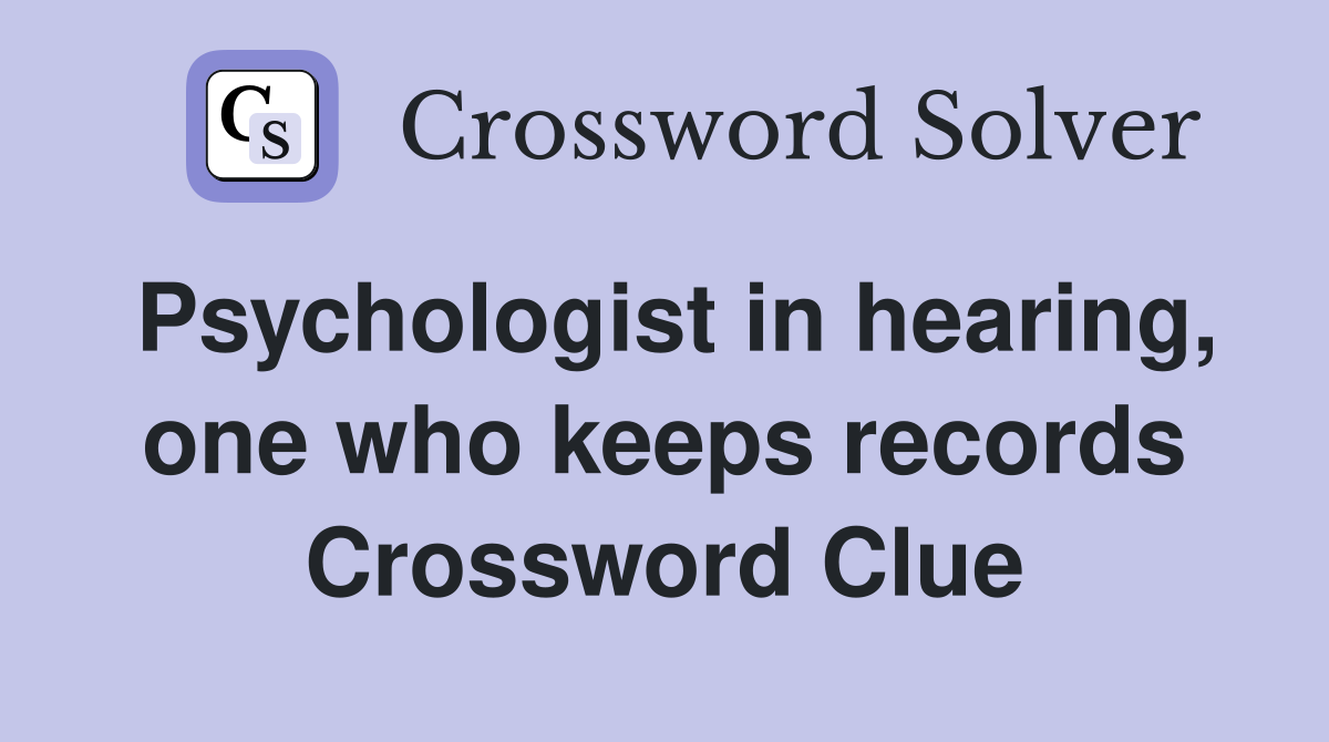Psychologist in hearing, one who keeps records Crossword Clue