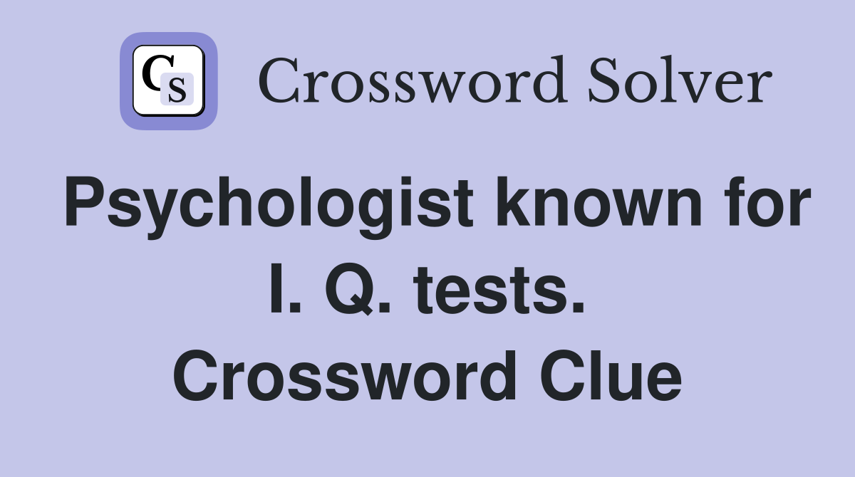Psychologist known for I. Q. tests. Crossword Clue