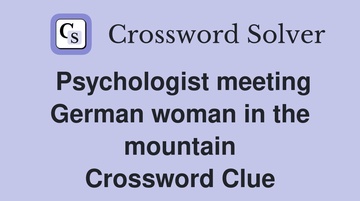 Psychologist meeting German woman in the mountain Crossword Clue