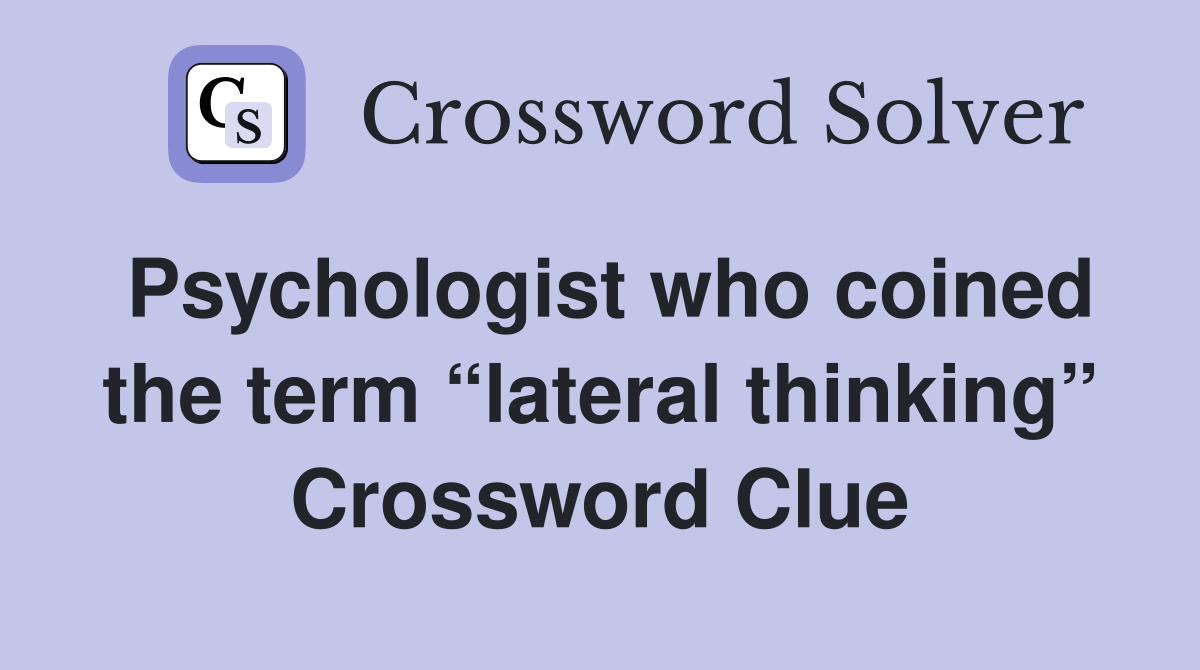 Psychologist who coined the term “lateral thinking” Crossword Clue