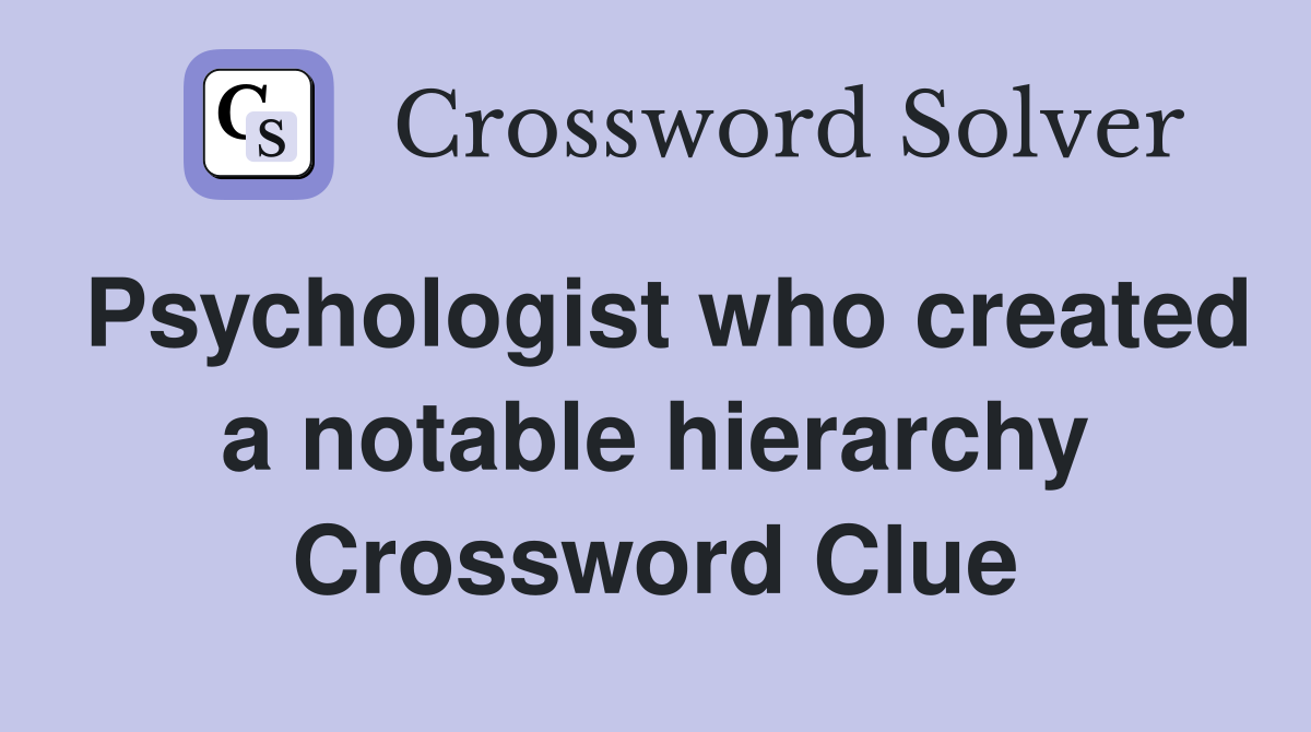 Psychologist who created a notable hierarchy Crossword Clue