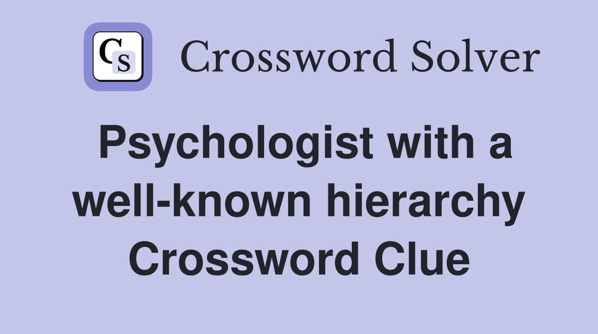Psychologist with a well-known hierarchy Crossword Clue