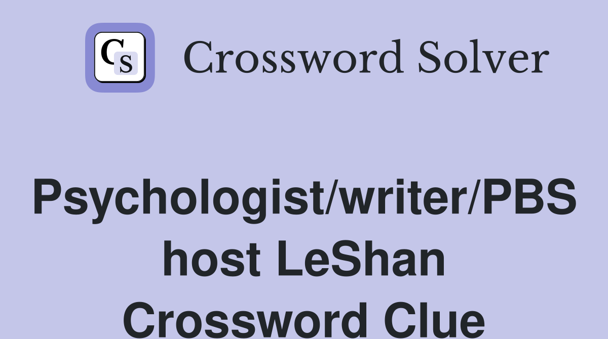 Psychologist/writer/PBS host LeShan Crossword Clue