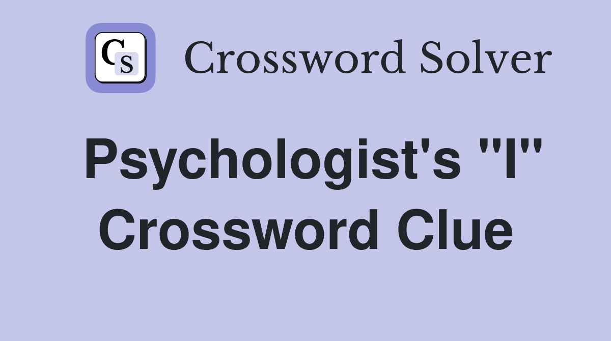 Psychologist's "I" Crossword Clue