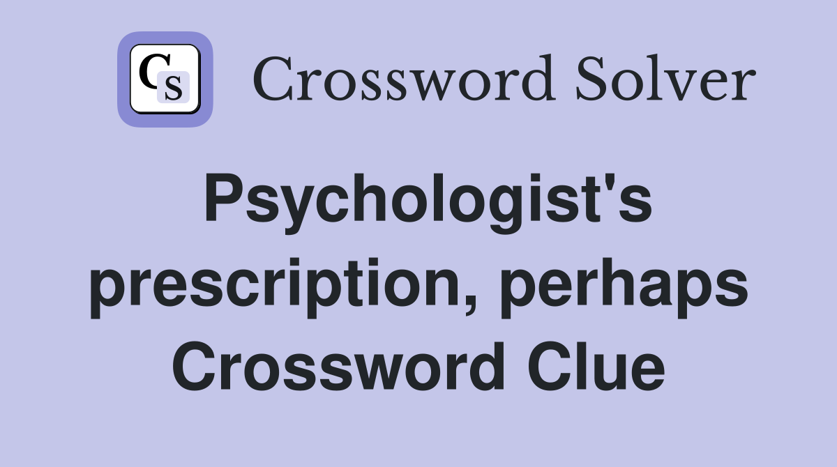 Psychologist's prescription, perhaps Crossword Clue