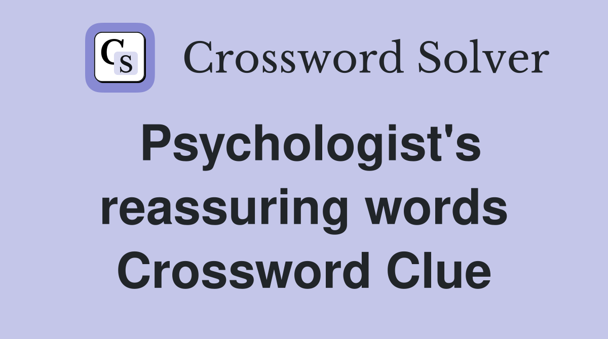 Psychologist's reassuring words Crossword Clue