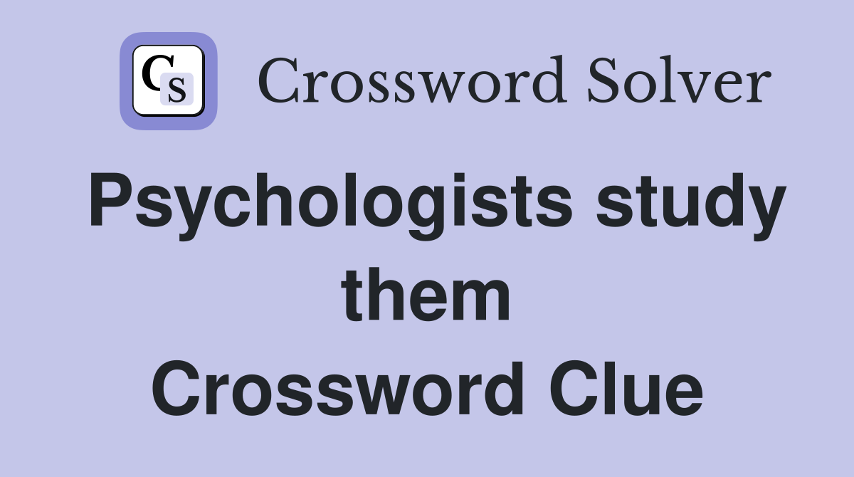 Psychologists study them Crossword Clue