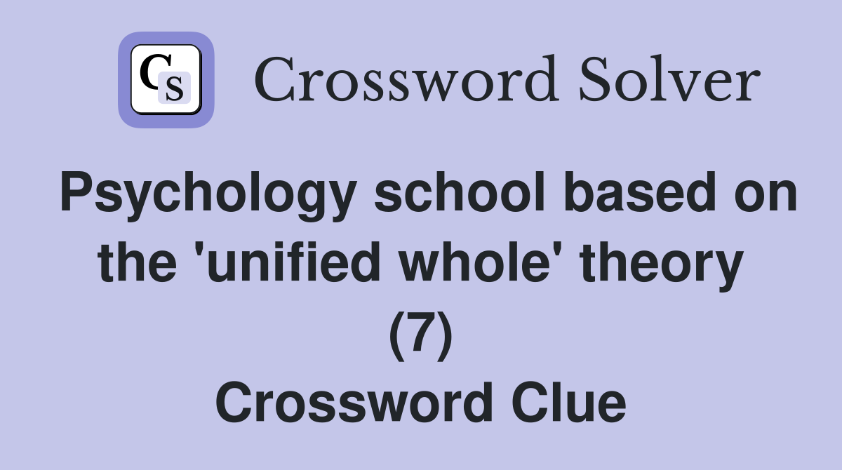 Psychology school based on the 'unified whole' theory (7) Crossword Clue