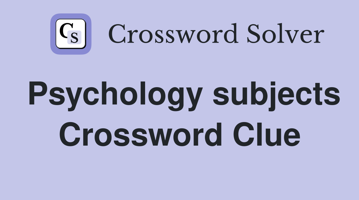 Psychology subjects Crossword Clue