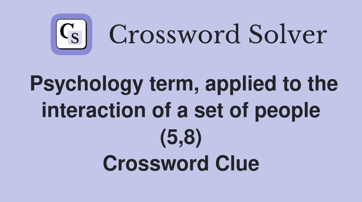 Psychology term, applied to the interaction of a set of people (5,8) Crossword Clue