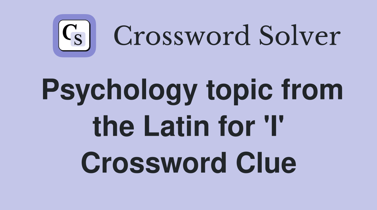 Psychology topic from the Latin for 'I' Crossword Clue