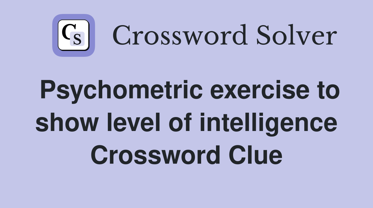 Psychometric exercise to show level of intelligence Crossword Clue