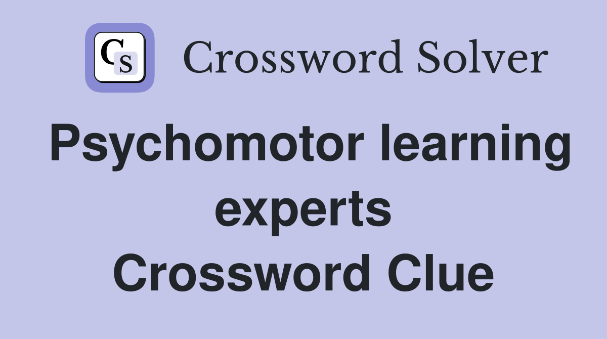 Psychomotor learning experts Crossword Clue