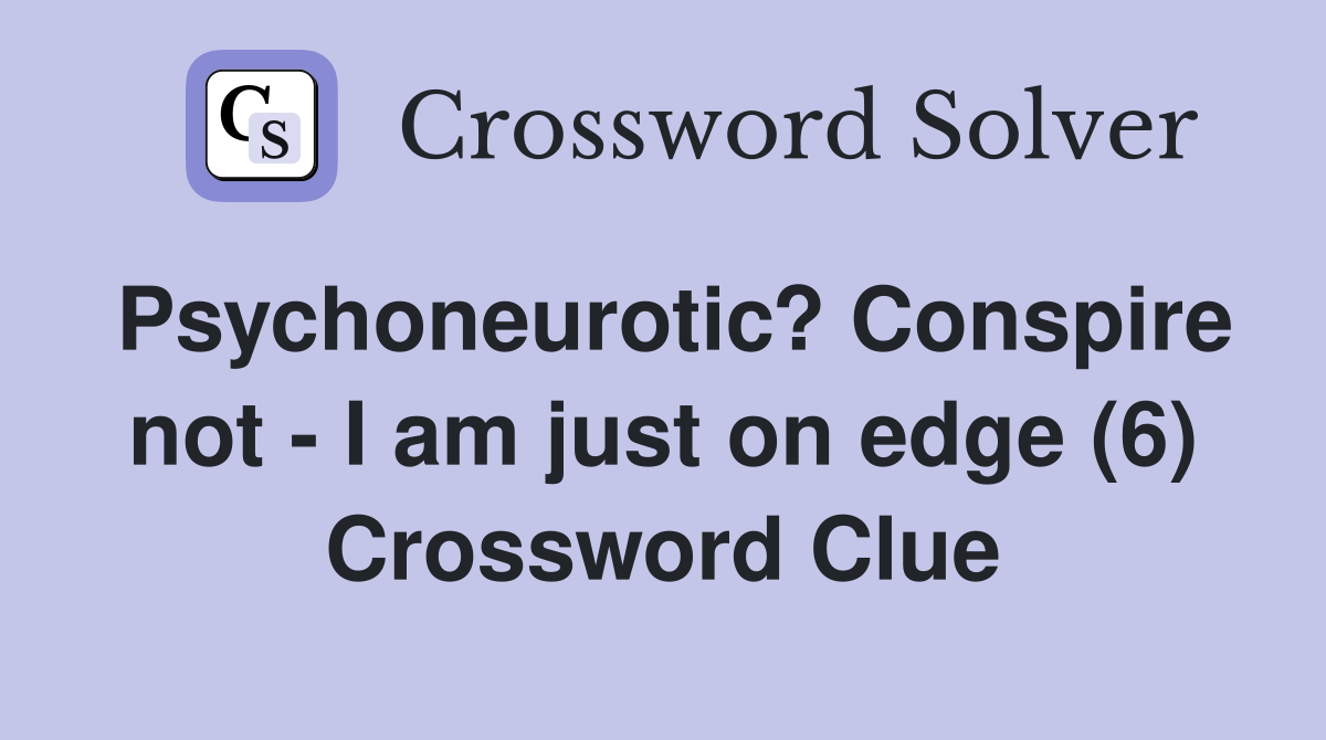 Psychoneurotic? Conspire not - I am just on edge (6) Crossword Clue
