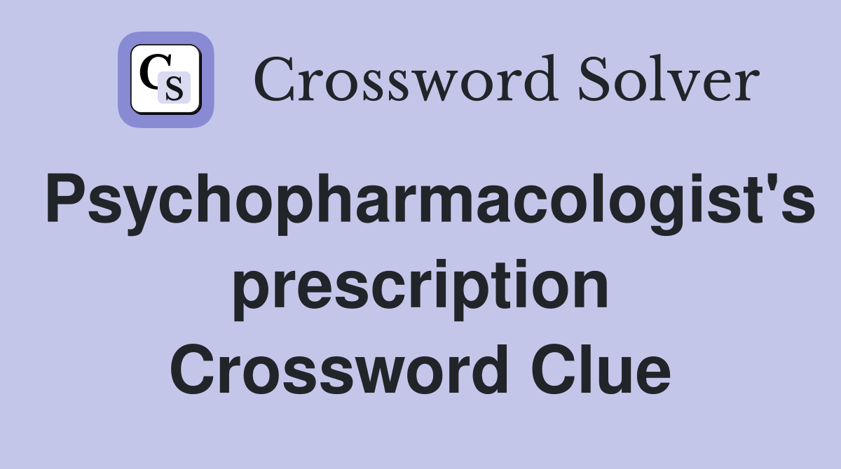 Psychopharmacologist's prescription Crossword Clue