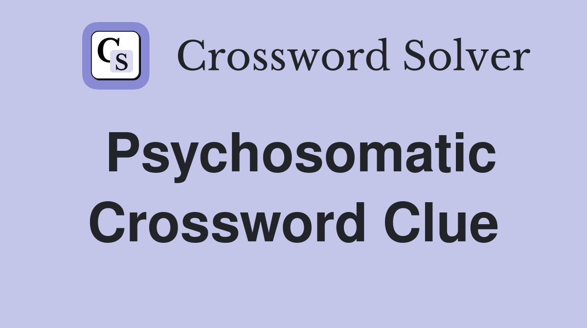 Psychosomatic Crossword Clue