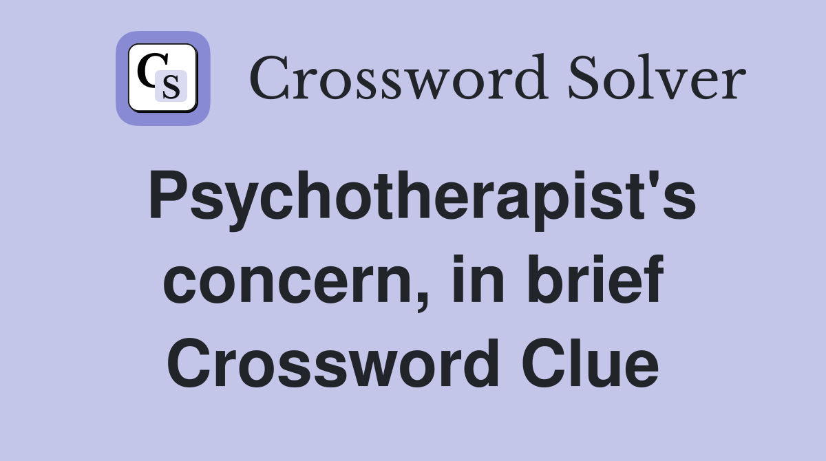 Psychotherapist's concern, in brief Crossword Clue
