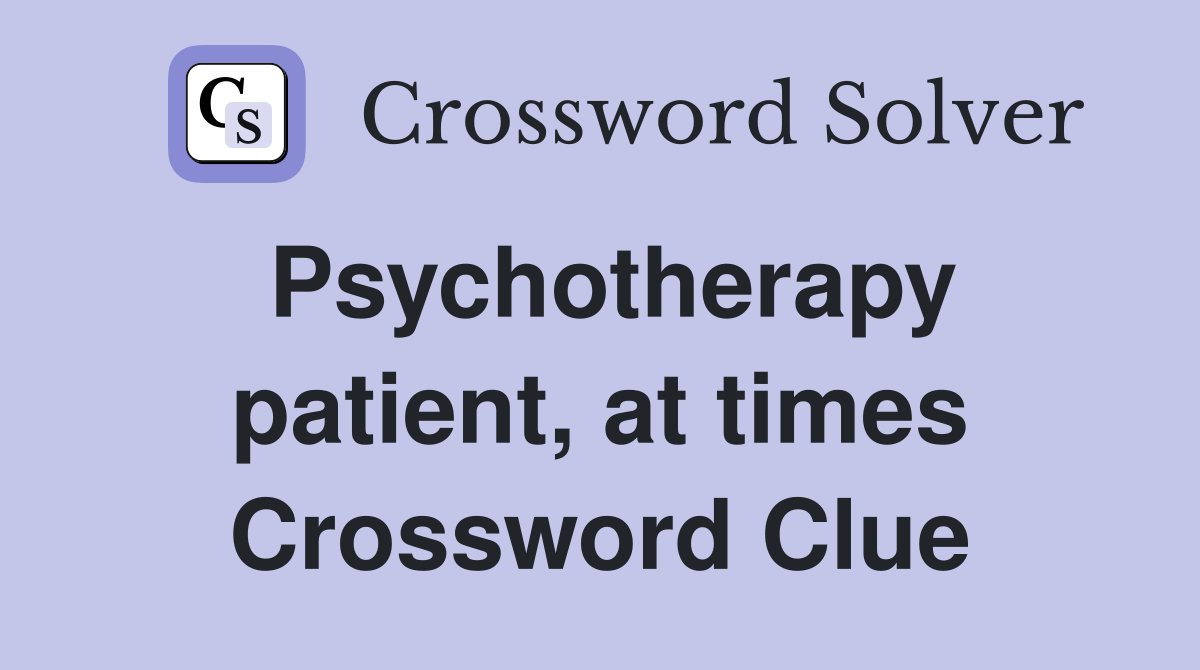 Psychotherapy patient, at times Crossword Clue