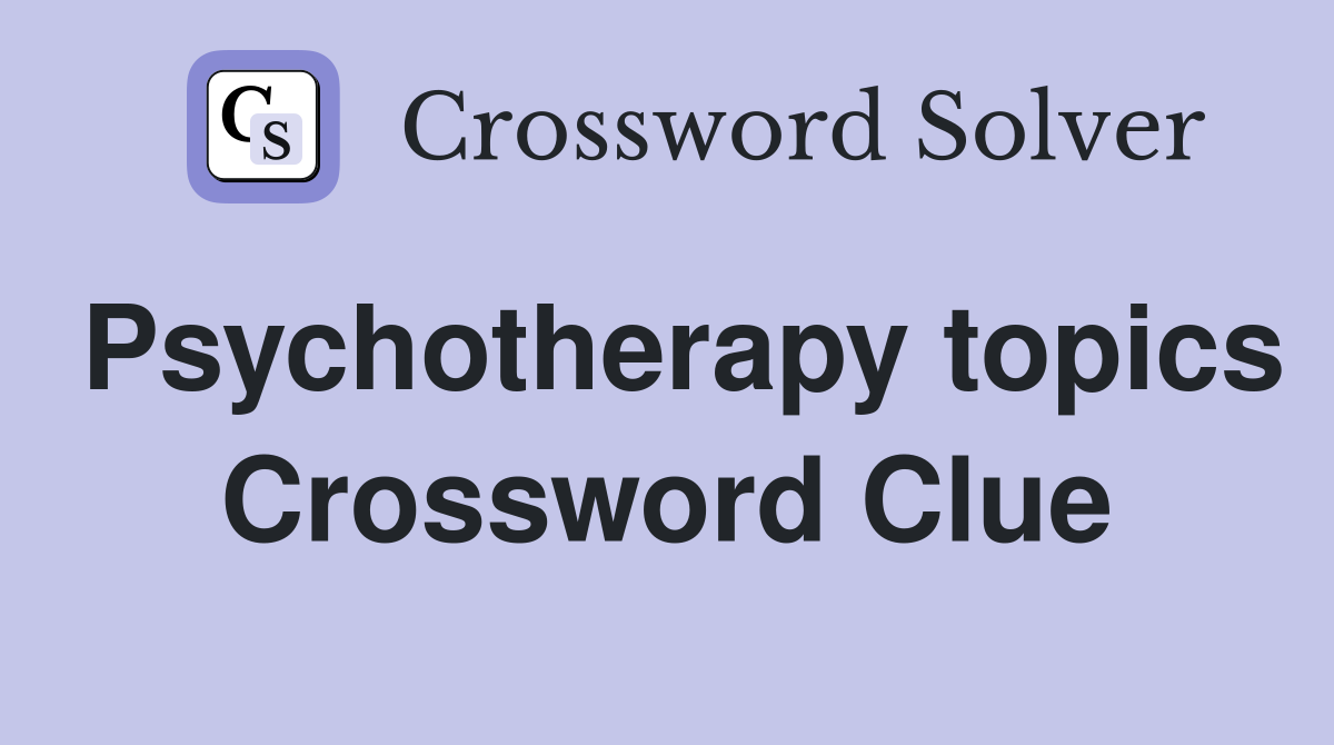 Psychotherapy topics Crossword Clue