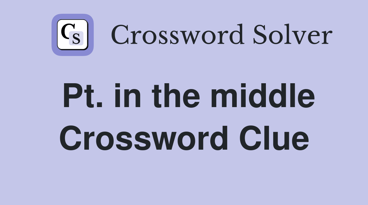 Pt. in the middle Crossword Clue