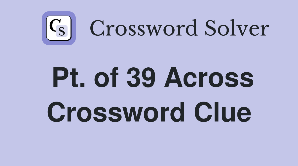 Pt. of 39 Across Crossword Clue