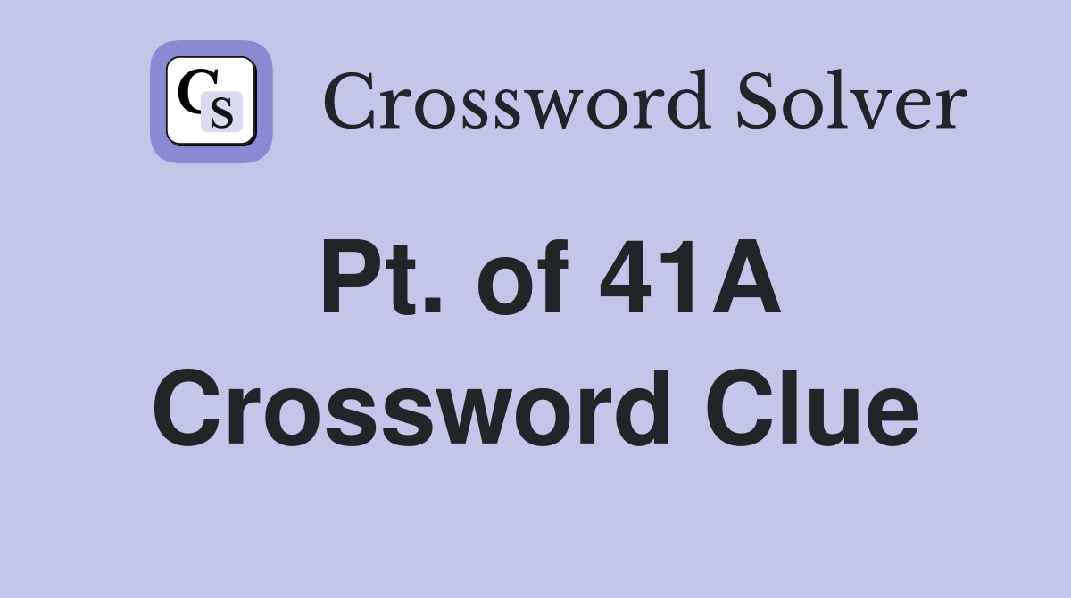 Pt. of 41A Crossword Clue